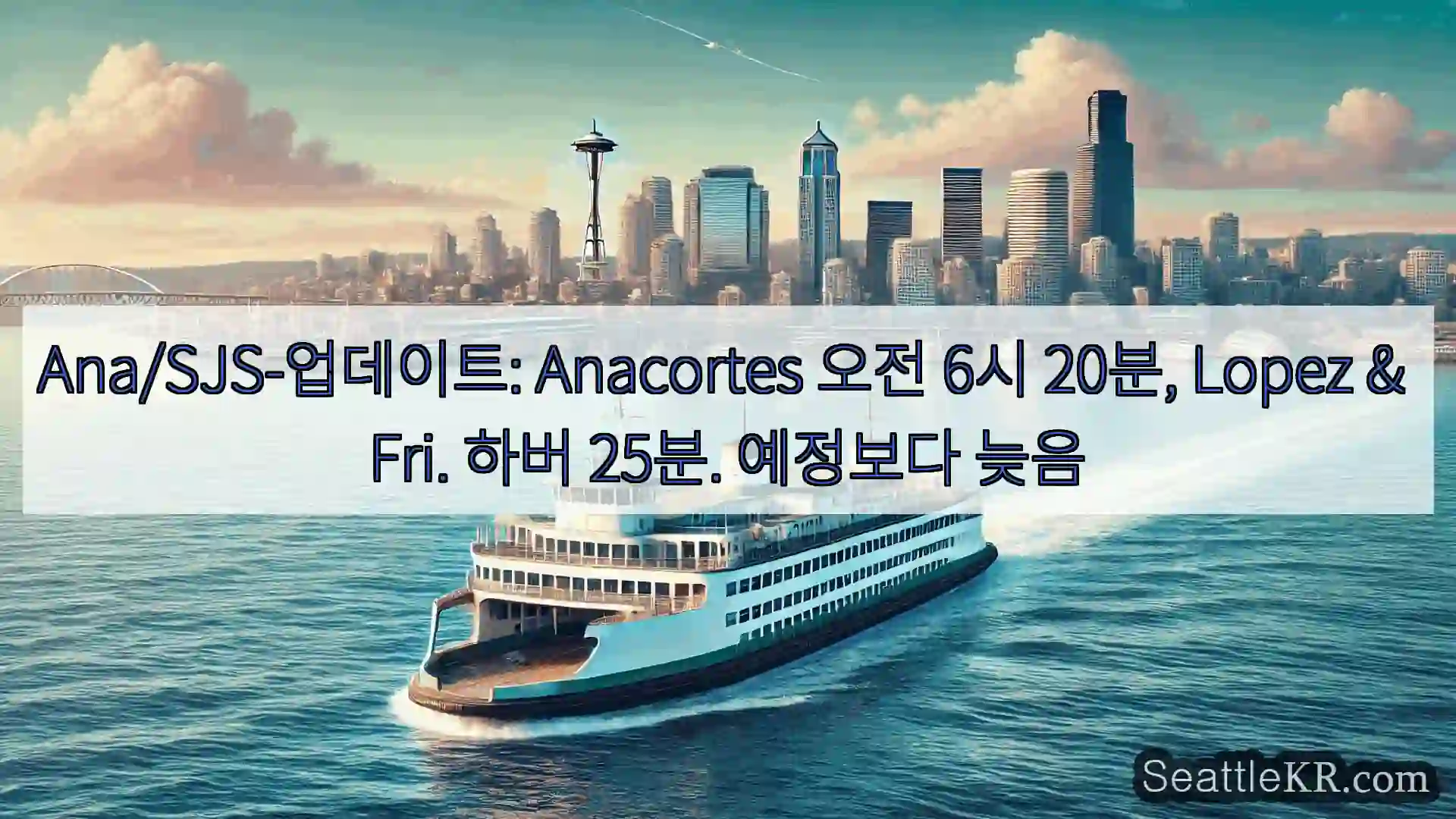 시애틀 페리 뉴스 Ana/SJS-업데이트: Anacortes 오전 6시 20분,