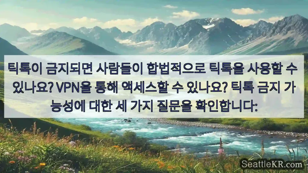 시애틀 뉴스 틱톡이 금지되면 사람들이 합법적으로 틱톡을 사용할 수 있나요?
