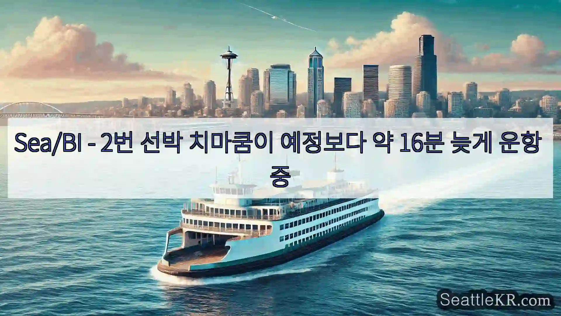 시애틀 페리 뉴스 Sea/BI - 2번 선박 치마쿰이 예정보다 약 16분 늦게