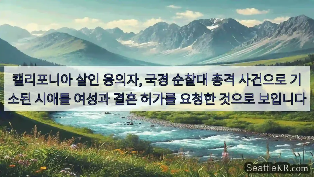 시애틀 뉴스 캘리포니아 살인 용의자, 국경 순찰대 총격 사건으로 기소된