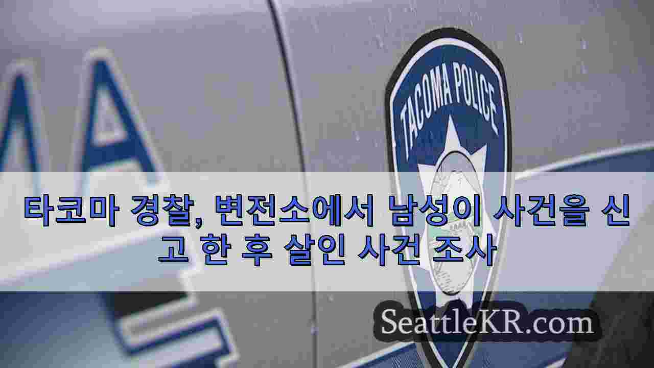 타코마 경찰, 변전소에서 남성이 사건을 신고 한 후 살인 사건 조사