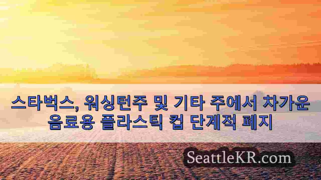 스타벅스, 워싱턴주 및 기타 주에서 차가운 음료용 플라스틱 컵 단계적