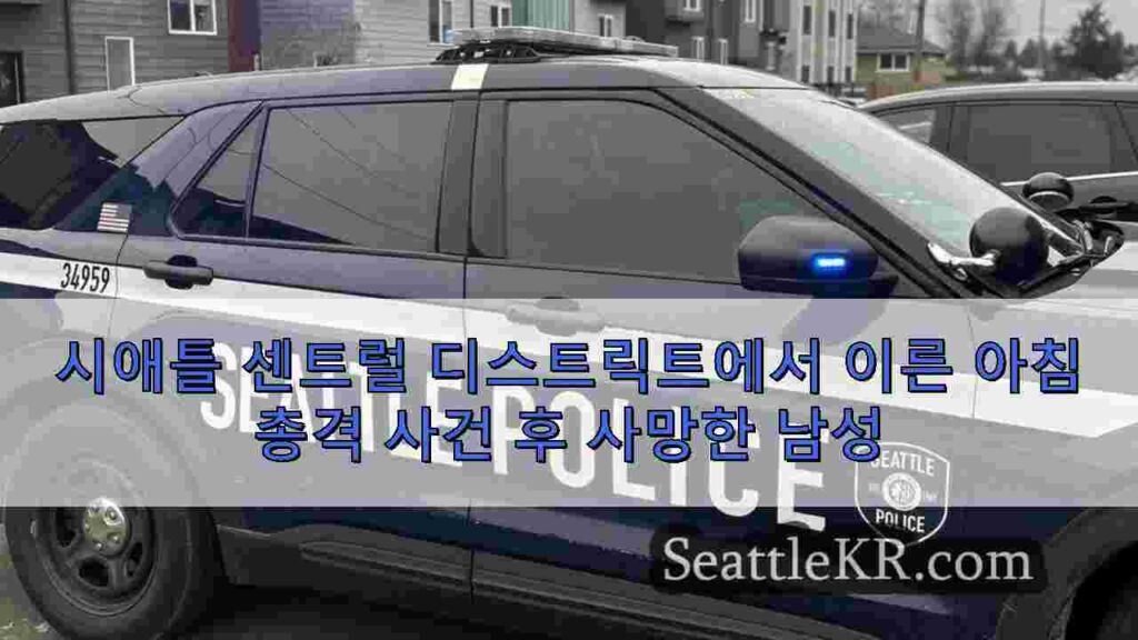시애틀 센트럴 디스트릭트에서 이른 아침 총격 사건 후 사망한 남성