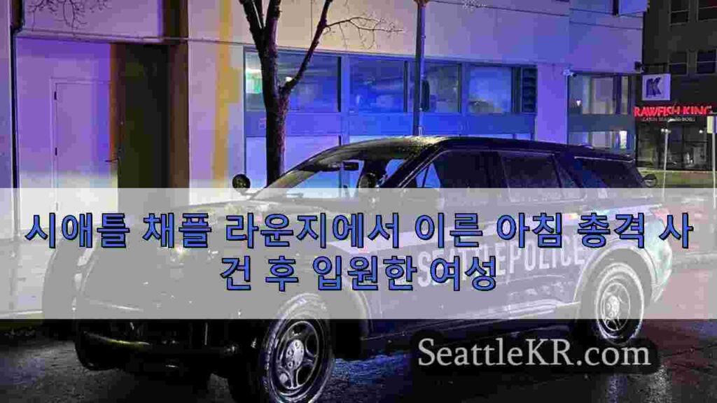 시애틀 채플 라운지에서 이른 아침 총격 사건 후 입원한 여성