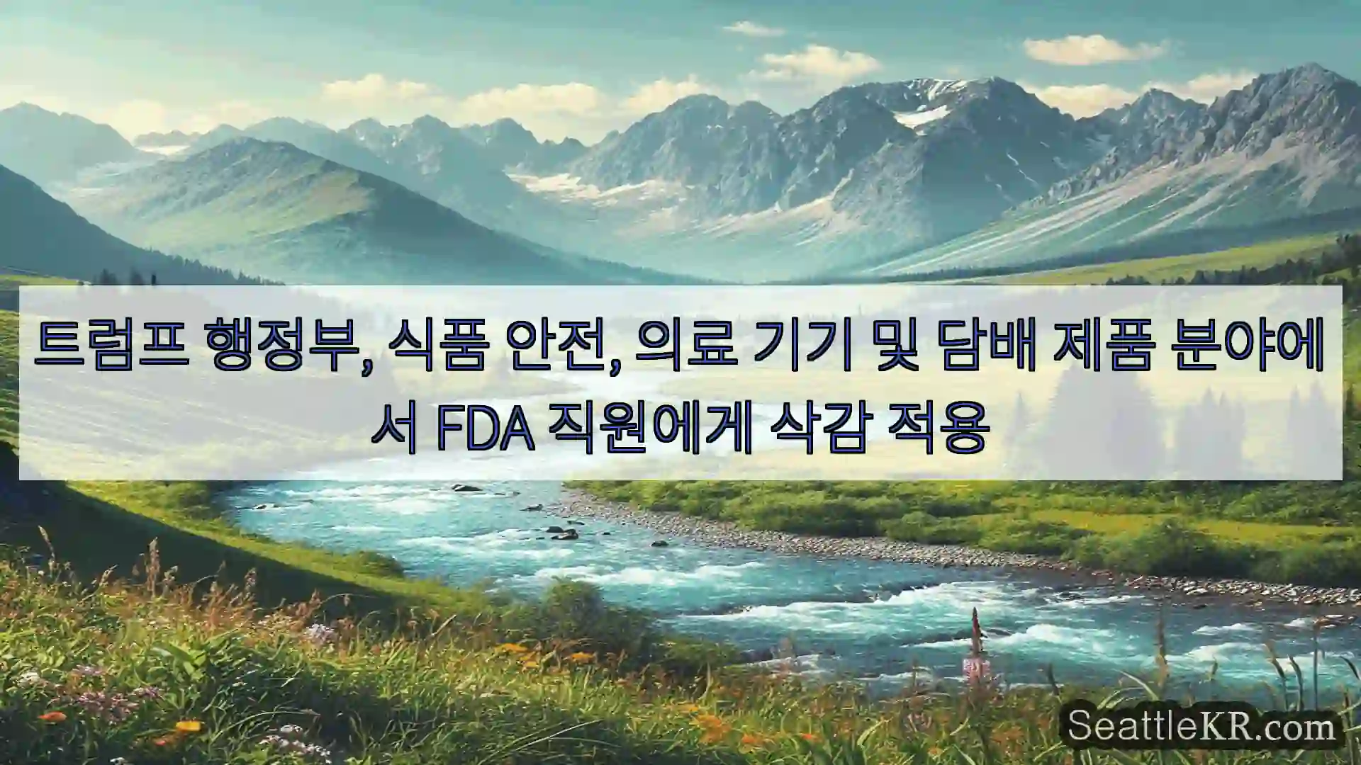 트럼프 행정부, 식품 안전, 의료 기기 및 담배 제품 분야에서 FDA 직원에게 삭감 적용