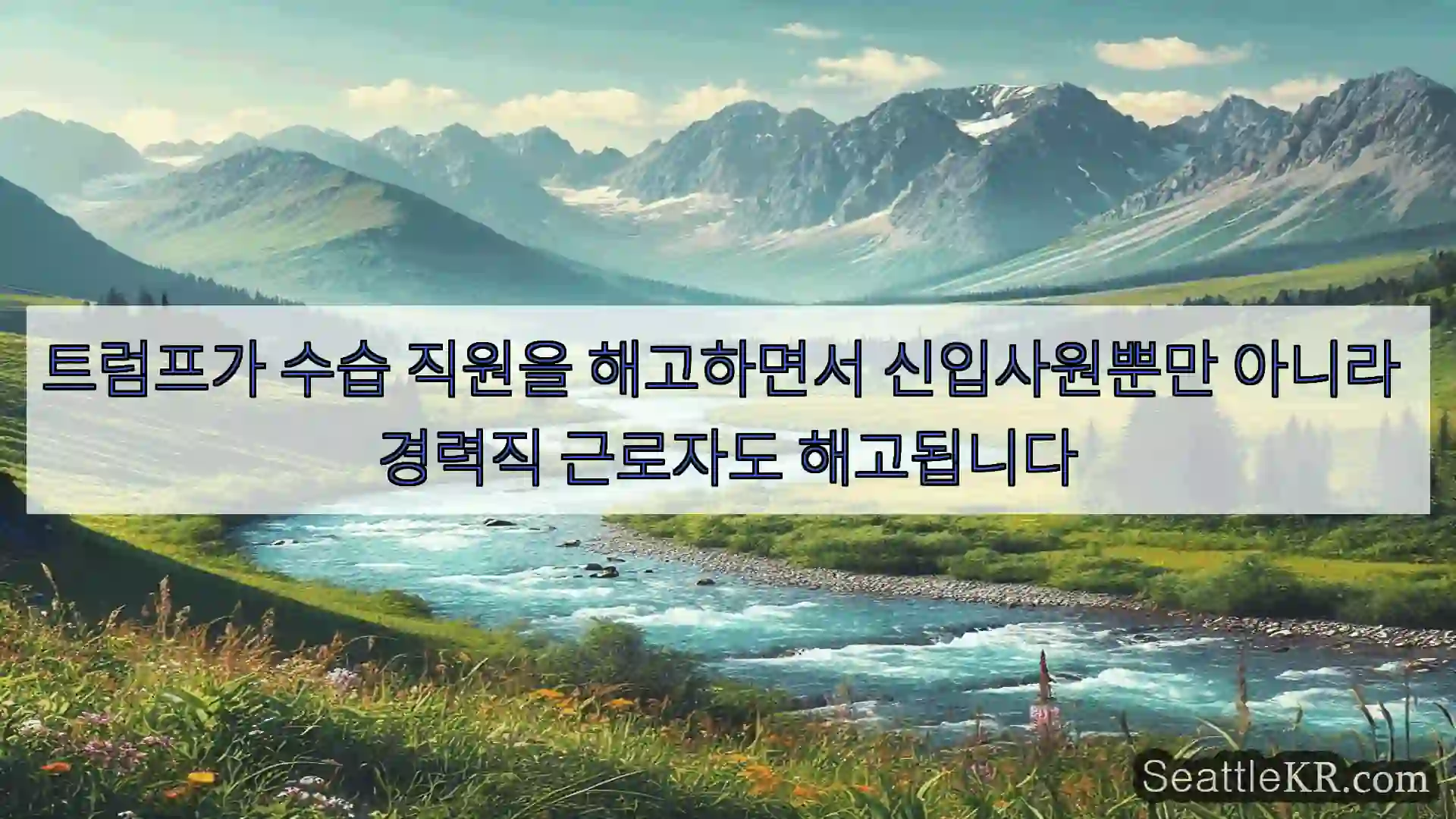 트럼프가 수습 직원을 해고하면서 신입사원뿐만 아니라 경력직 근로자도 해고됩니다