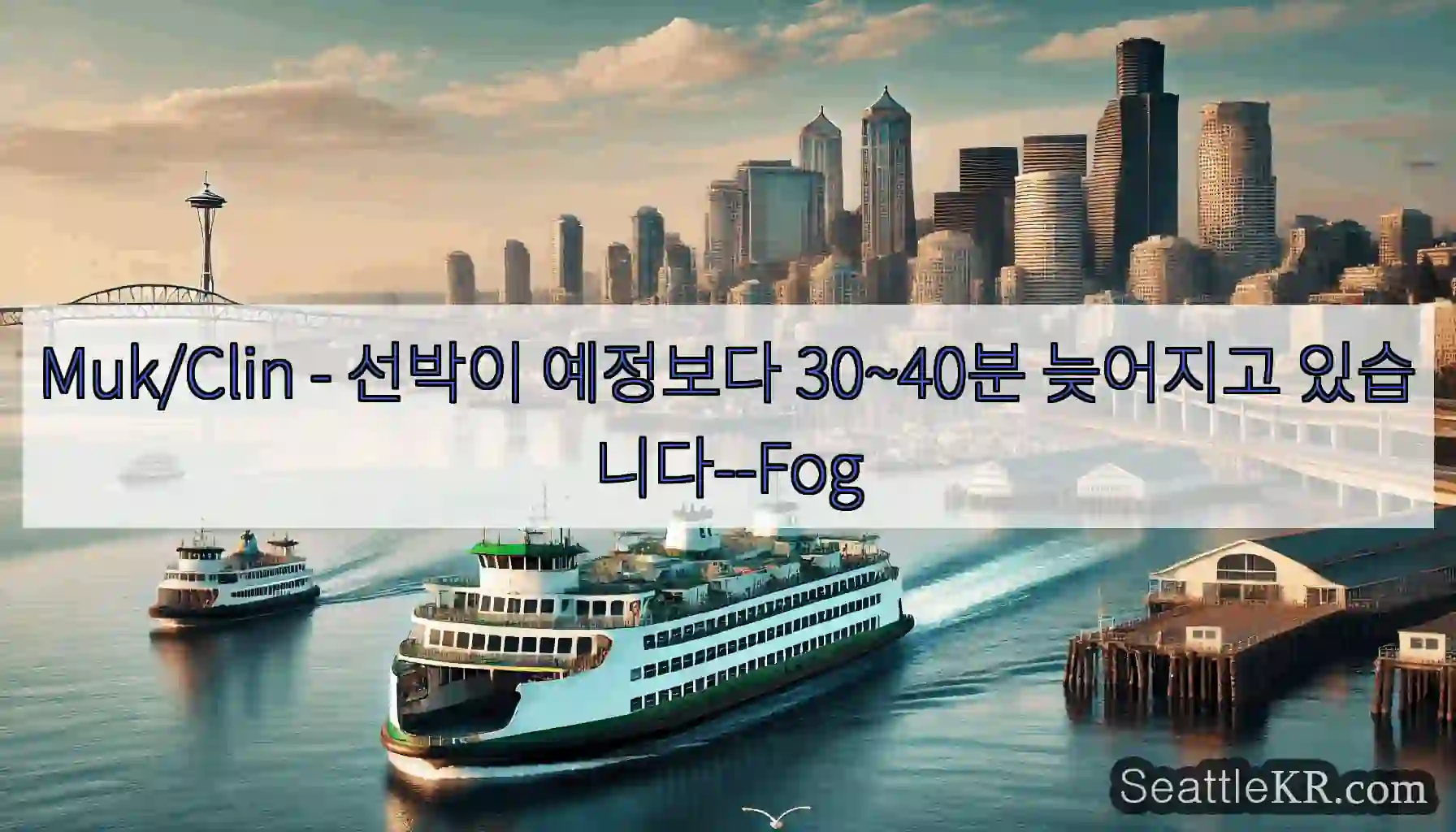 Muk/Clin - 선박이 예정보다 30~40분 늦어지고 있습니다--Fog