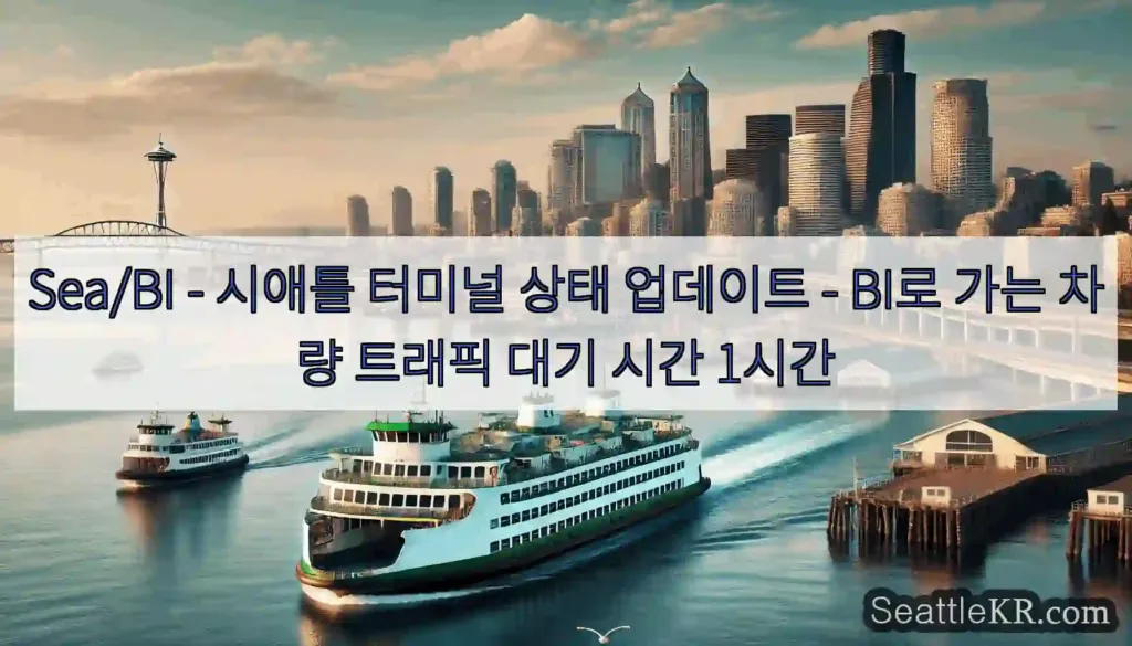 Sea/BI - 시애틀 터미널 상태 업데이트 - BI로 가는 차량 트래픽 대기 시간