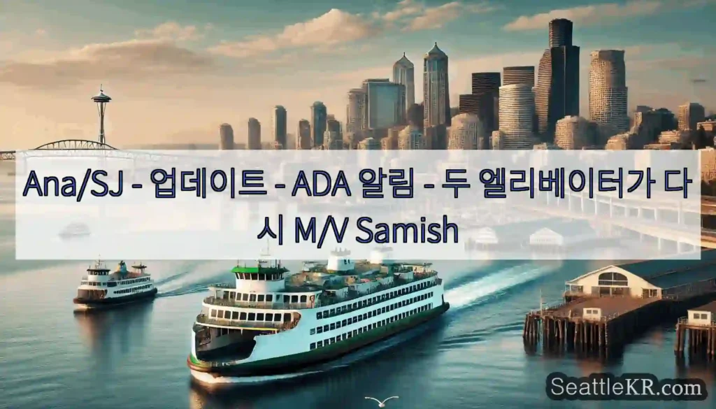 Ana/SJ - 업데이트 - ADA 알림 - 두 엘리베이터가 다시 M/V Samish