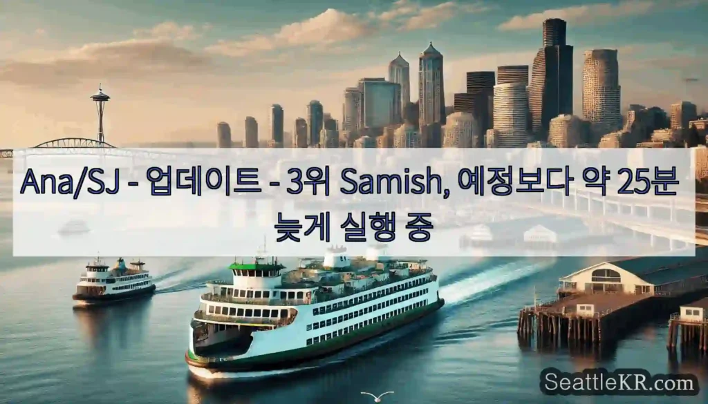 Ana/SJ - 업데이트 - 3위 Samish, 예정보다 약 25분 늦게 실행 중