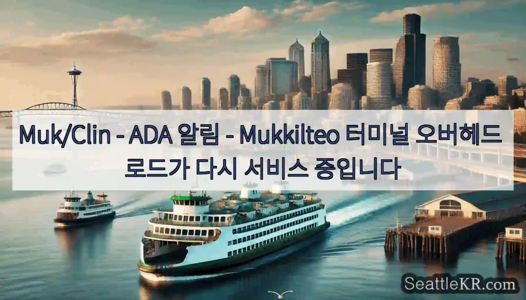 Muk/Clin - ADA 알림 - Mukkilteo 터미널 오버헤드 로드가 다시 서비스