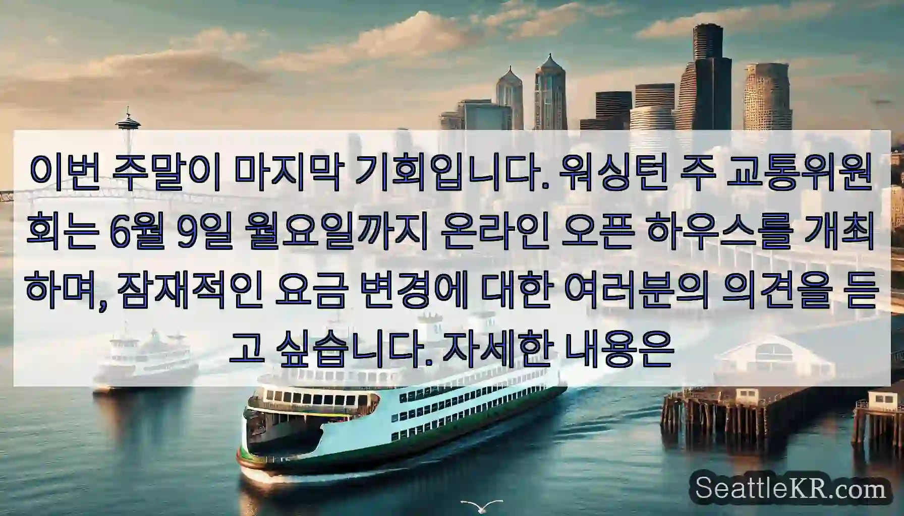 이번 주말이 마지막 기회입니다. 워싱턴 주 교통위원회는 6월 9일 월요일까지 온라인 오픈