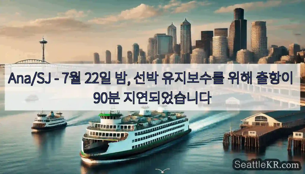 Ana/SJ - 7월 22일 밤, 선박 유지보수를 위해 출항이 90분 지연되었습니다