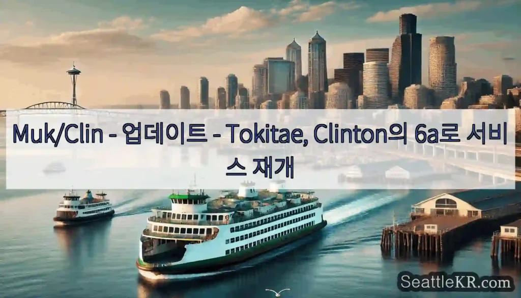 Muk/Clin - 업데이트 - Tokitae, Clinton의 6a로 서비스 재개