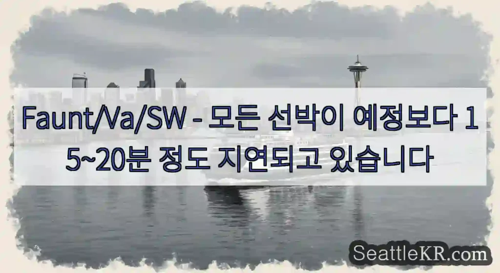 Faunt/Va/SW - 모든 선박이 예정보다 15~20분 정도 지연되고 있습니다