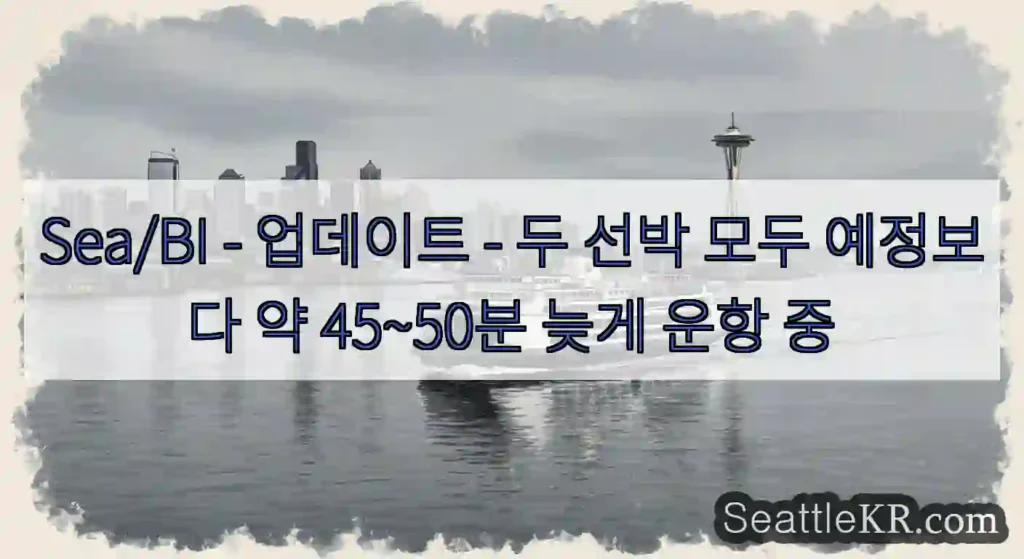 Sea/BI - 업데이트 - 두 선박 모두 예정보다 약 45~50분 늦게 운항 중