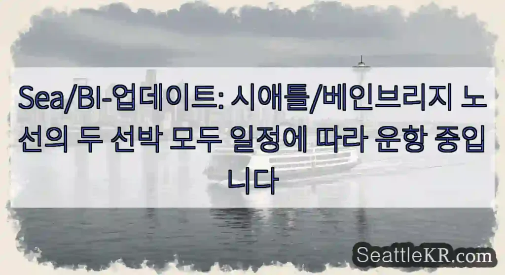 Sea/BI-업데이트: 시애틀/베인브리지 노선의 두 선박 모두 일정에 따라 운항 중입니다
