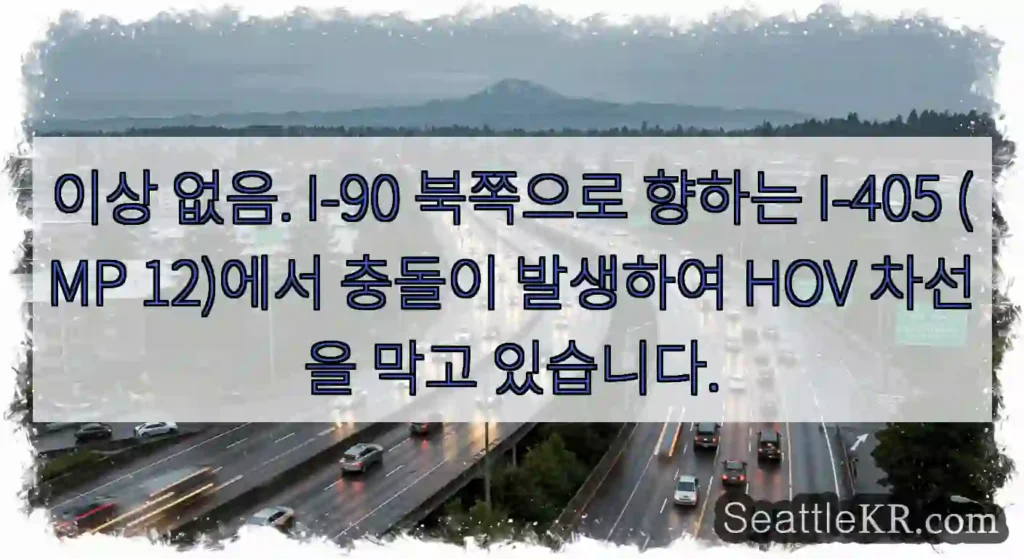 이상 없음. I-90 북쪽으로 향하는 I-405 (MP 12)에서 충돌이 발생하여 HOV