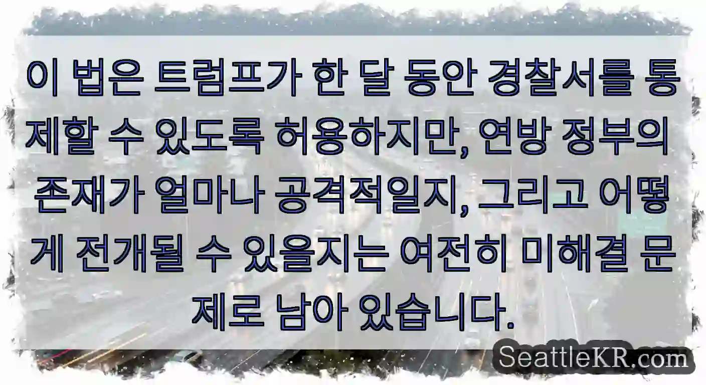 이 법은 트럼프가 한 달 동안 경찰서를 통제할 수 있도록 허용하지만, 연방 정부의 존재가