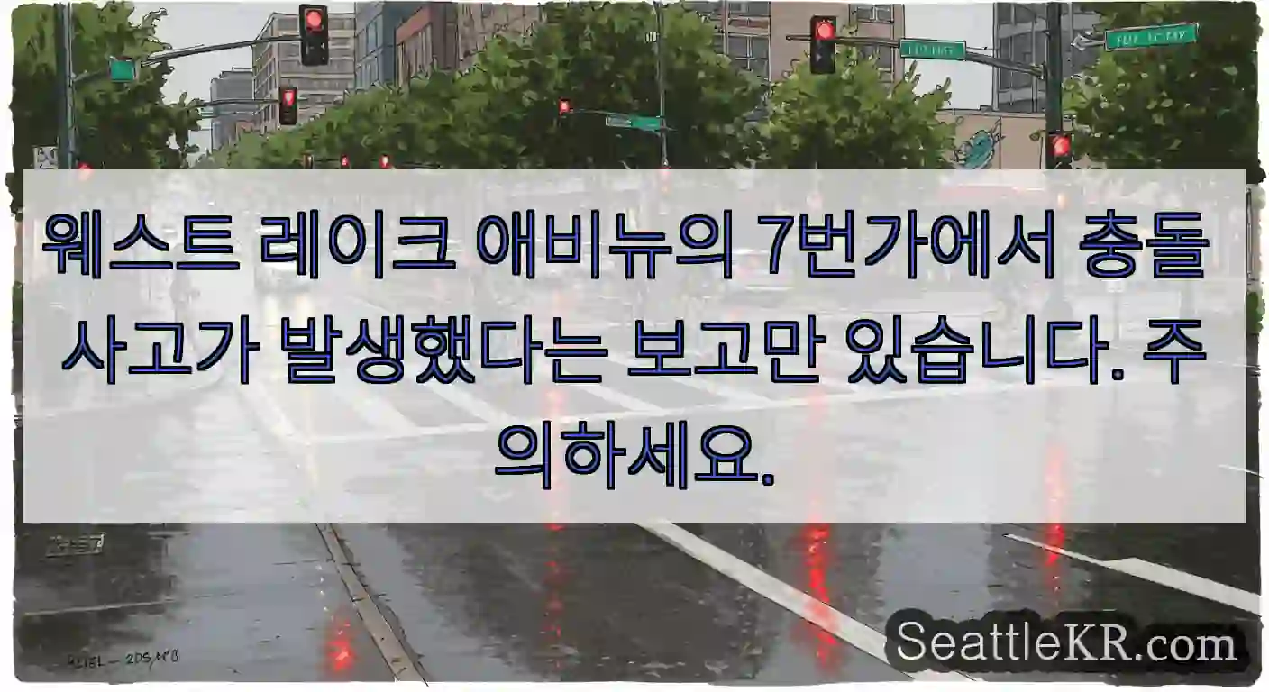 웨스트 레이크 애비뉴의 7번가에서 충돌 사고가 발생했다는 보고만 있습니다. 주의하세요.