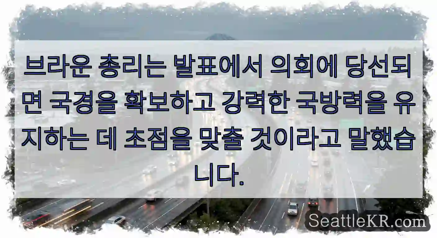 브라운 총리는 발표에서 의회에 당선되면 국경을 확보하고 강력한 국방력을 유지하는 데