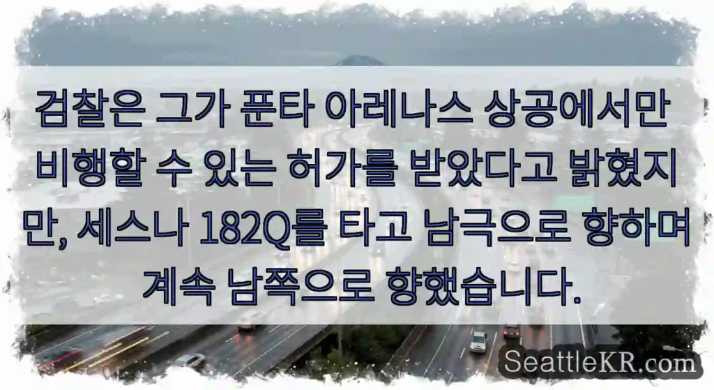 검찰은 그가 푼타 아레나스 상공에서만 비행할 수 있는 허가를 받았다고 밝혔지만, 세스나