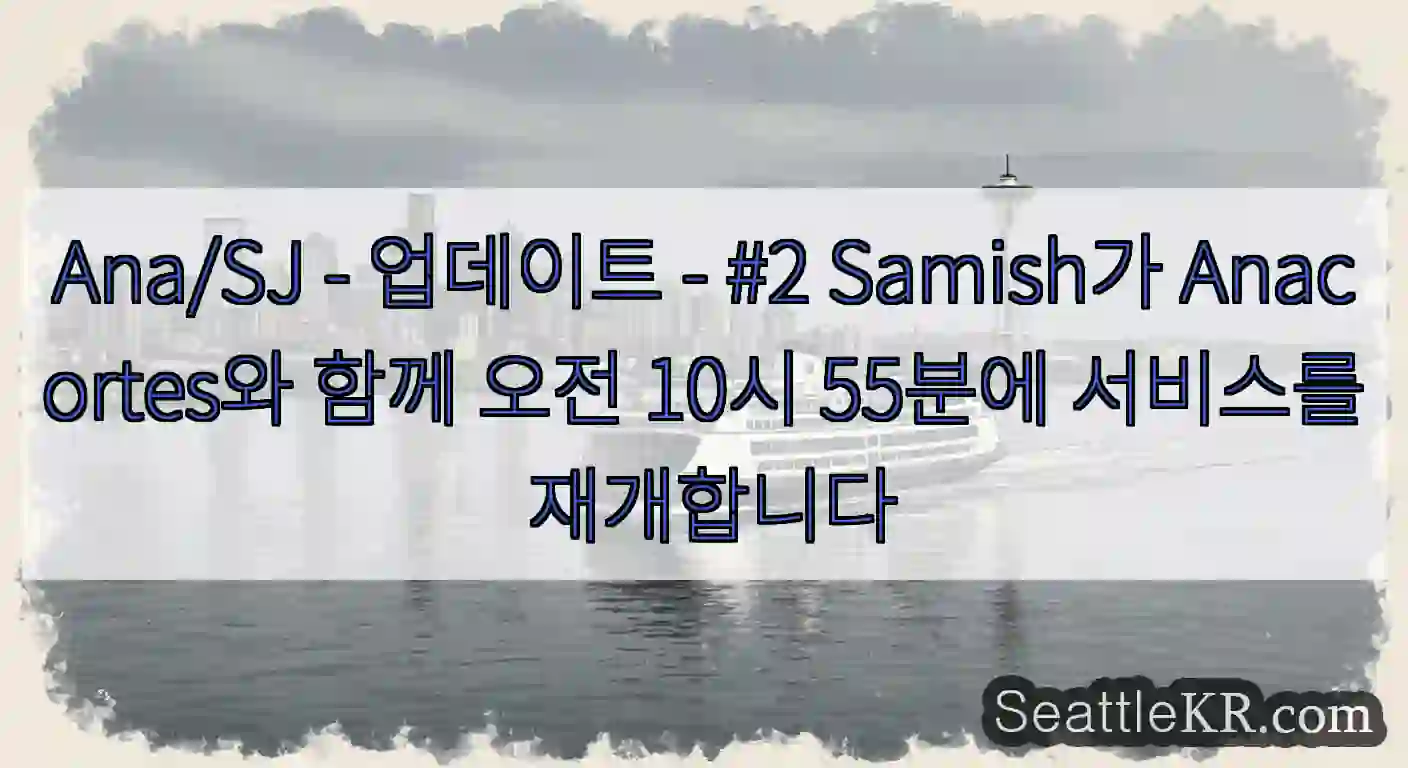 Ana/SJ - 업데이트 - #2 Samish가 Anacortes와 함께 오전 10시