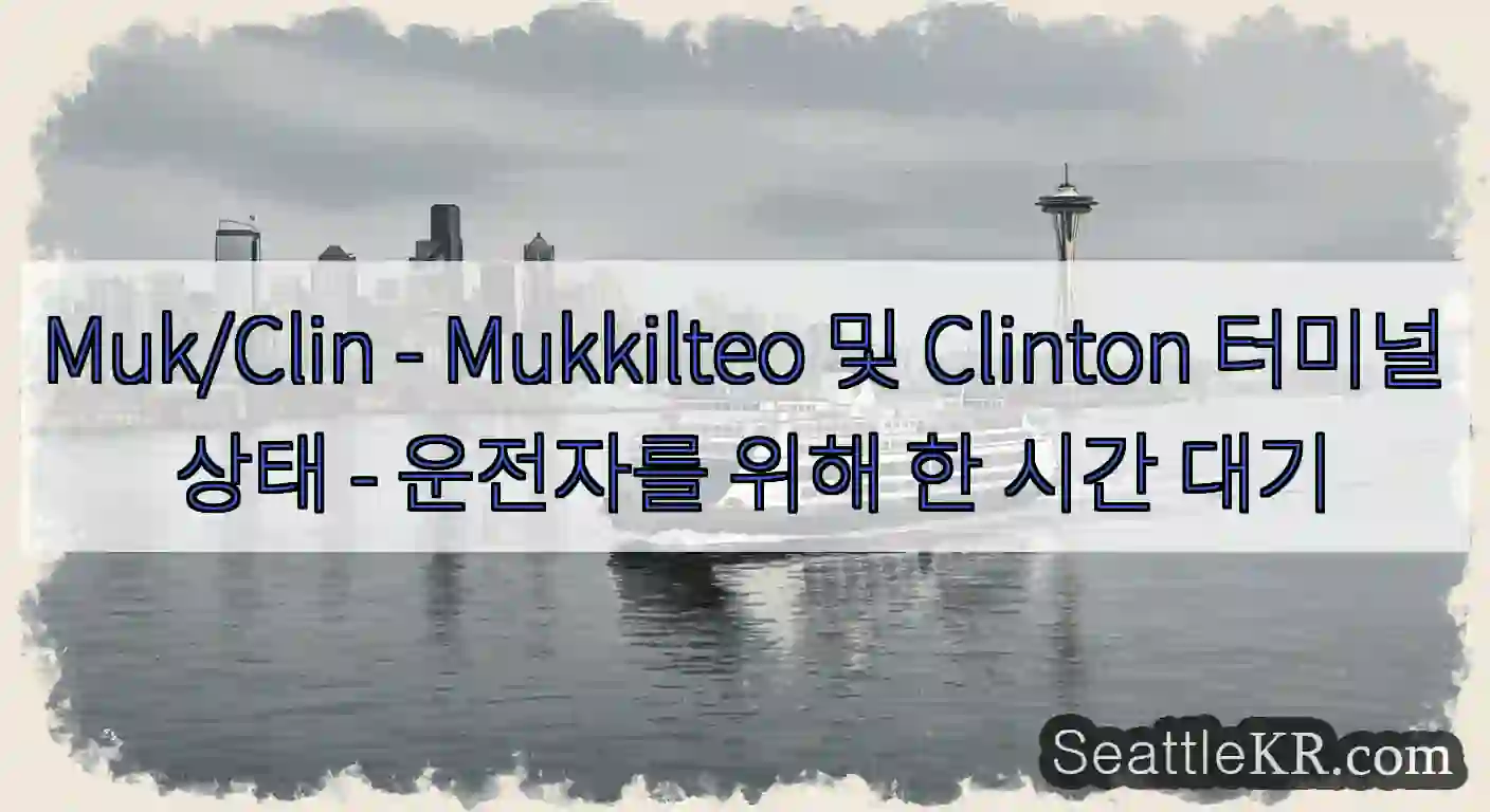 Muk/Clin - Mukkilteo 및 Clinton 터미널 상태 - 운전자를 위해 한