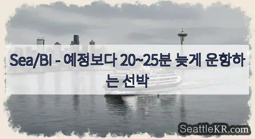 Sea/BI - 예정보다 20~25분 늦게 운항하는 선박