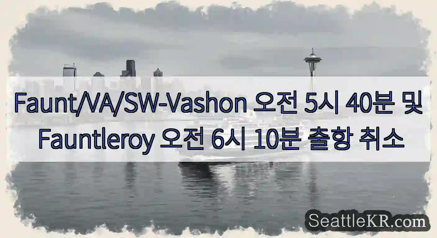 Faunt/VA/SW-Vashon 오전 5시 40분 및 Fauntleroy 오전 6시