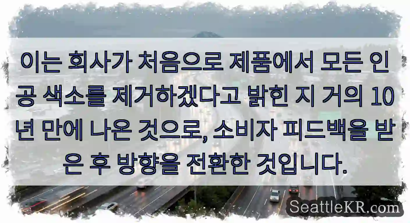 이는 회사가 처음으로 제품에서 모든 인공 색소를 제거하겠다고 밝힌 지 거의 10년 만에