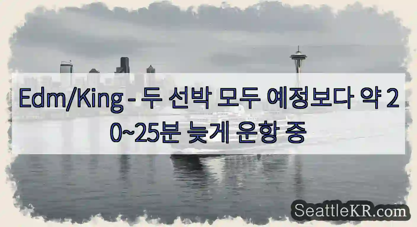 Edm/King - 두 선박 모두 예정보다 약 20~25분 늦게 운항 중