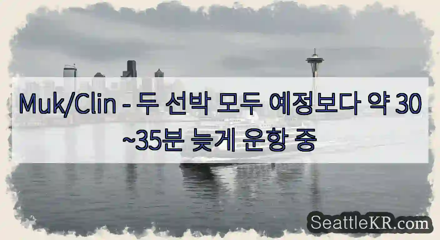 Muk/Clin - 두 선박 모두 예정보다 약 30~35분 늦게 운항 중