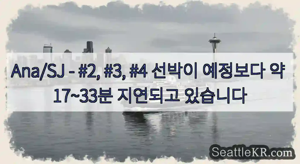 Ana/SJ - #2, #3, #4 선박이 예정보다 약 17~33분 지연되고 있습니다