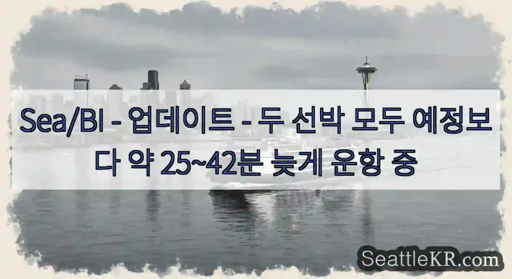Sea/BI - 업데이트 - 두 선박 모두 예정보다 약 25~42분 늦게 운항 중