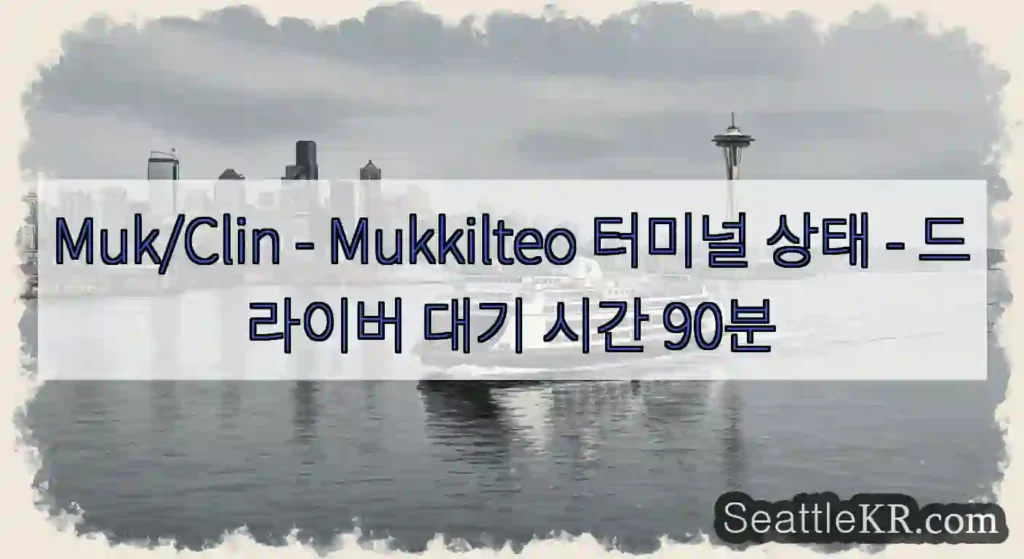 Muk/Clin - Mukkilteo 터미널 상태 - 드라이버 대기 시간 90분