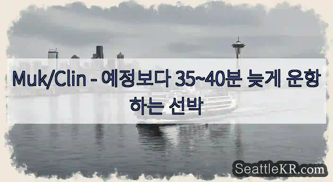 Muk/Clin - 예정보다 35~40분 늦게 운항하는 선박