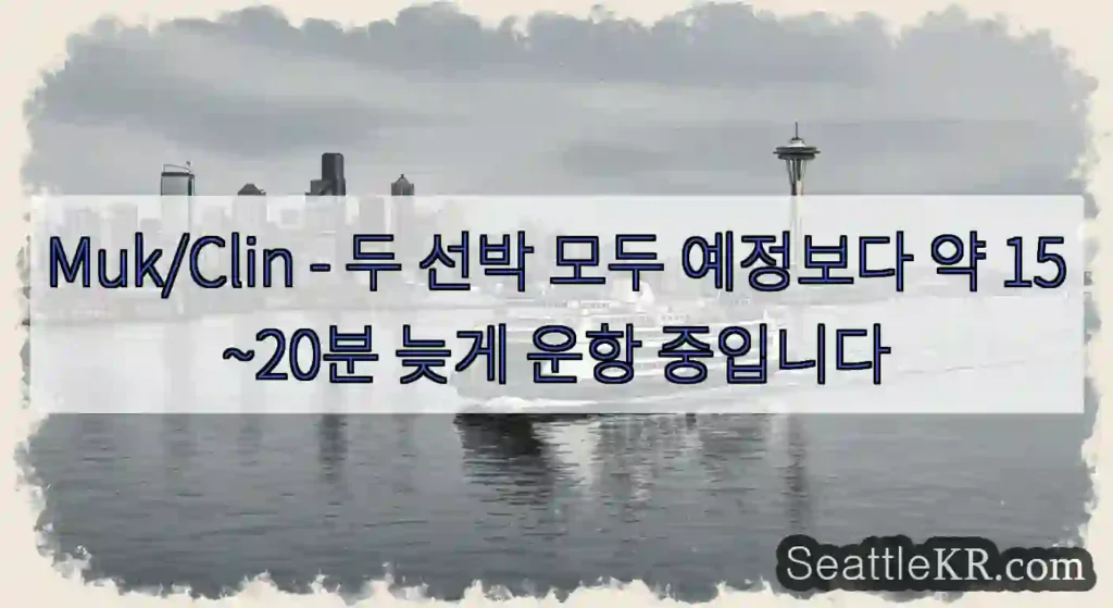Muk/Clin - 두 선박 모두 예정보다 약 15~20분 늦게 운항 중입니다