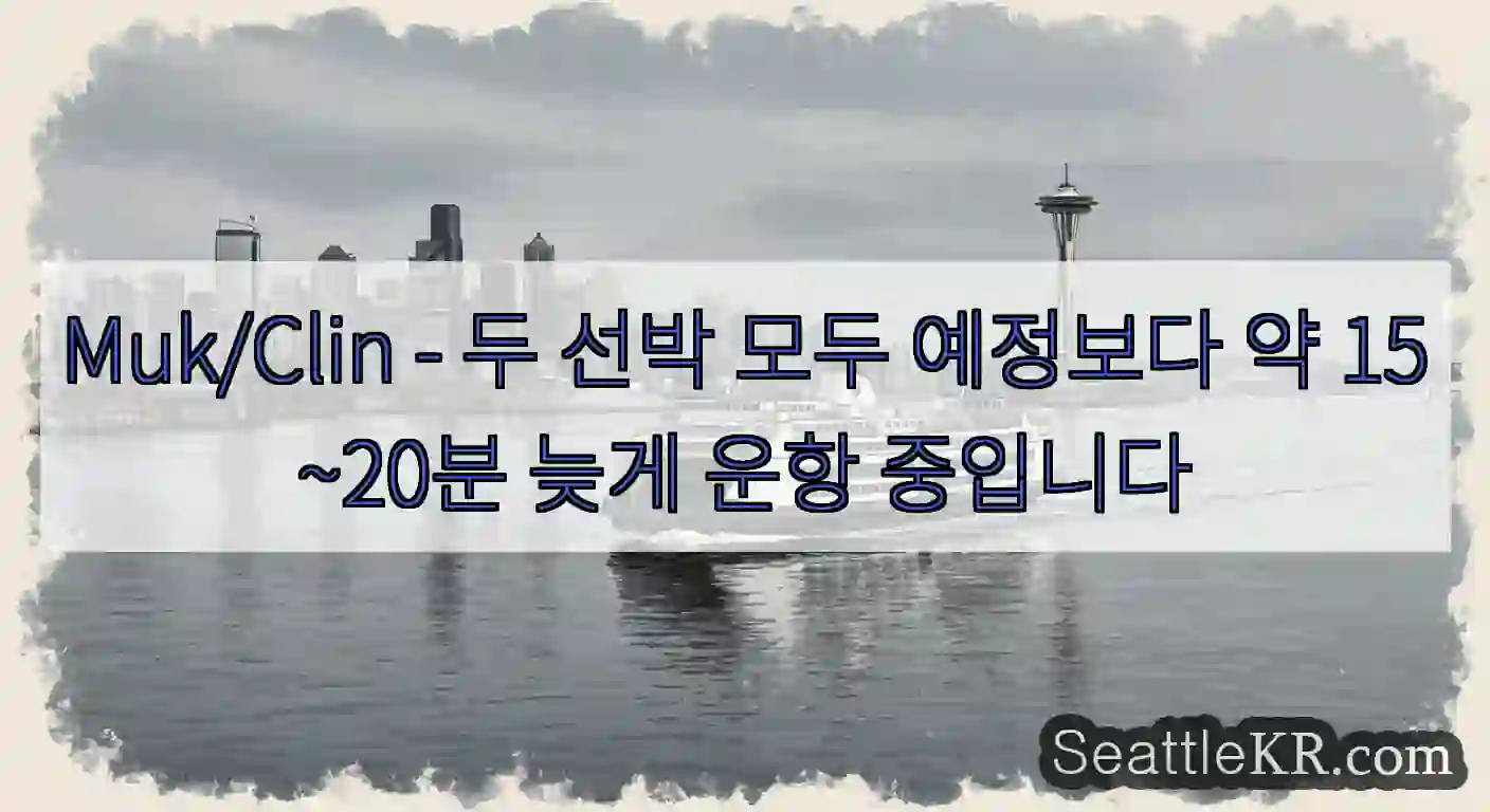 Muk/Clin - 두 선박 모두 예정보다 약 15~20분 늦게 운항 중입니다