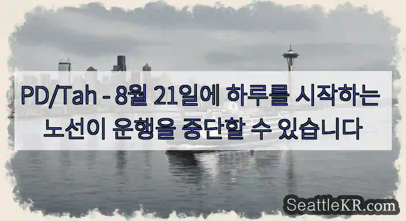 PD/Tah - 8월 21일에 하루를 시작하는 노선이 운행을 중단할 수 있습니다