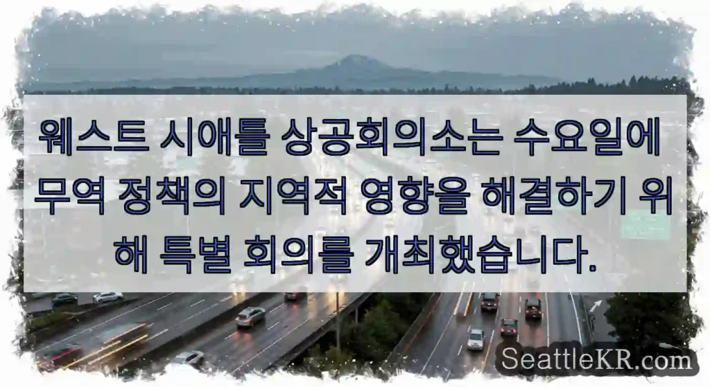 웨스트 시애틀 상공회의소는 수요일에 무역 정책의 지역적 영향을 해결하기 위해 특별 회의를