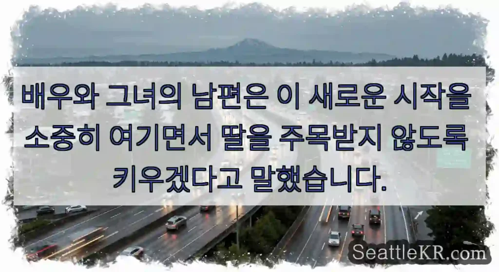 배우와 그녀의 남편은 이 새로운 시작을 소중히 여기면서 딸을 주목받지 않도록 키우겠다고