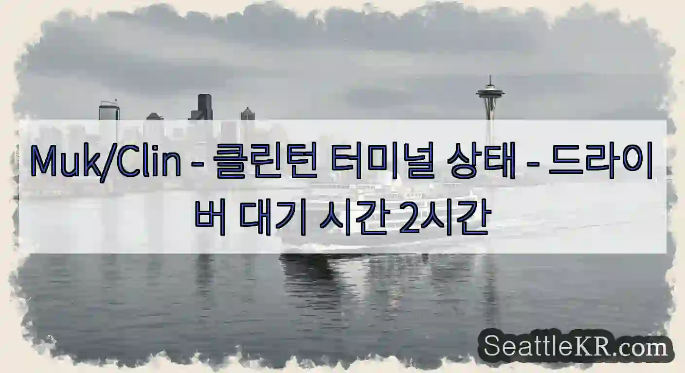 Muk/Clin - 클린턴 터미널 상태 - 드라이버 대기 시간 2시간