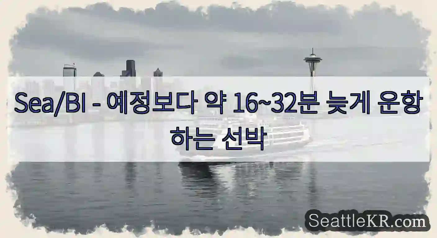 Sea/BI - 예정보다 약 16~32분 늦게 운항하는 선박