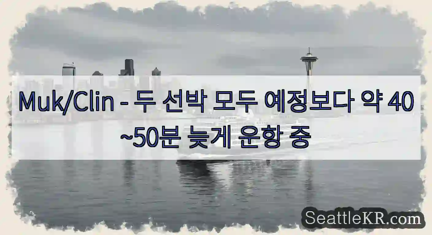 Muk/Clin - 두 선박 모두 예정보다 약 40~50분 늦게 운항 중