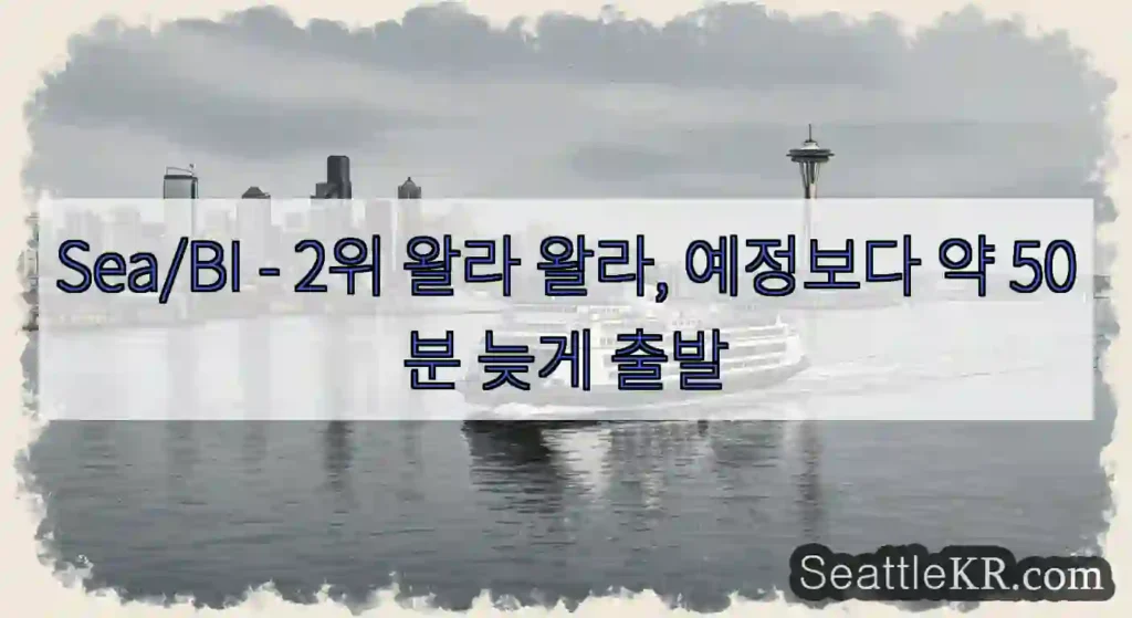 Sea/BI - 2위 왈라 왈라, 예정보다 약 50분 늦게 출발