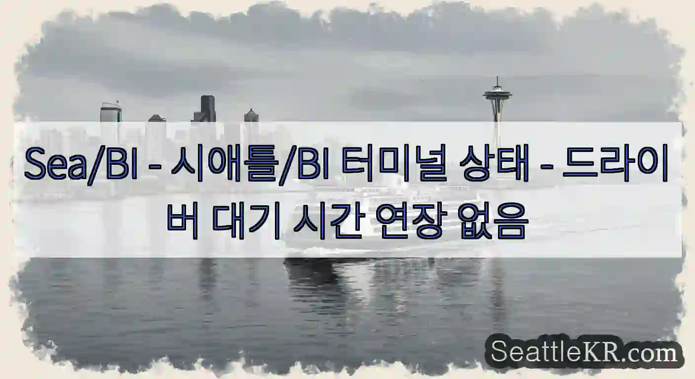 Sea/BI - 시애틀/BI 터미널 상태 - 드라이버 대기 시간 연장 없음