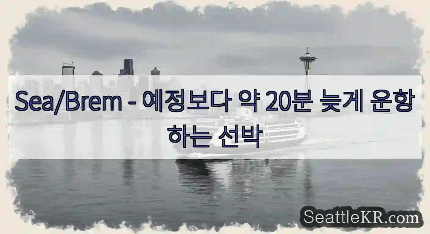 Sea/Brem - 예정보다 약 20분 늦게 운항하는 선박
