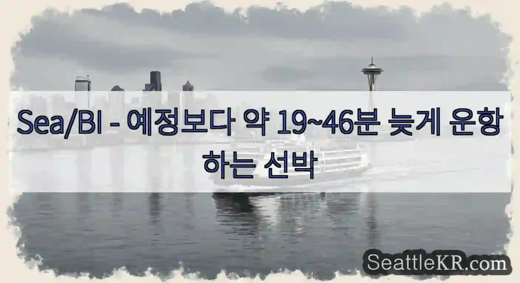 Sea/BI - 예정보다 약 19~46분 늦게 운항하는 선박