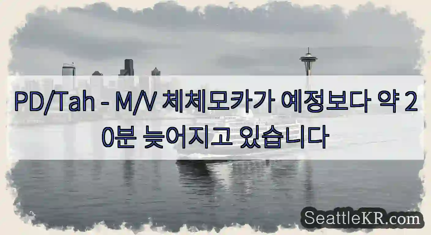 PD/Tah - M/V 체체모카가 예정보다 약 20분 늦어지고 있습니다
